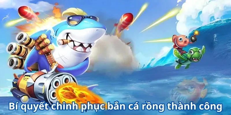 Bắn Cá Rồng - Trải Nghiệm Giải Trí Đỉnh Cao Dành Cho Các Ngư Thủ 4 Bí quyết chinh phục bắn cá rồng thành công