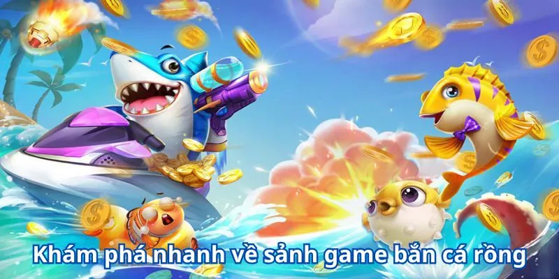 Bắn Cá Rồng - Trải Nghiệm Giải Trí Đỉnh Cao Dành Cho Các Ngư Thủ 2 Khám phá nhanh về sảnh game bắn cá rồng