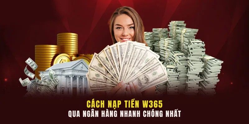 Cách nạp tiền W365 qua ngân hàng nhanh chóng nhất