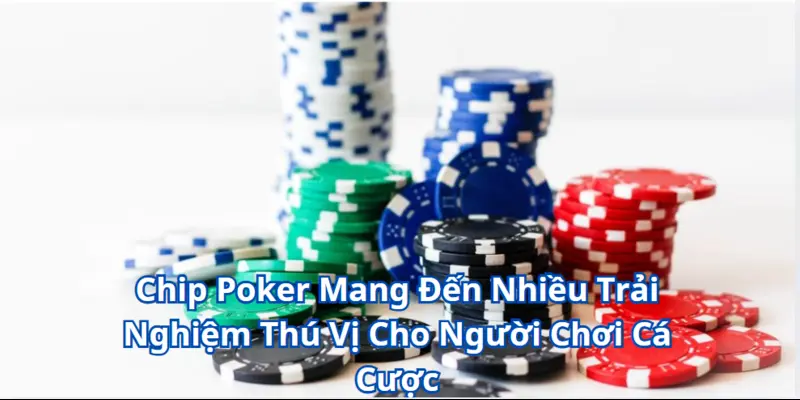 Chip Poker - Sự Thay Thế Hoàn Hảo Của Đơn Vị Tiền Cược