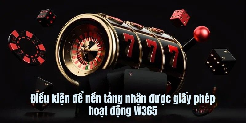 Điều kiện để nền tảng nhận được giấy phép hoạt động W365