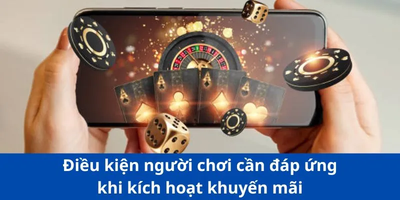 Điều kiện người chơi cần đáp ứng khi kích hoạt khuyến mãi