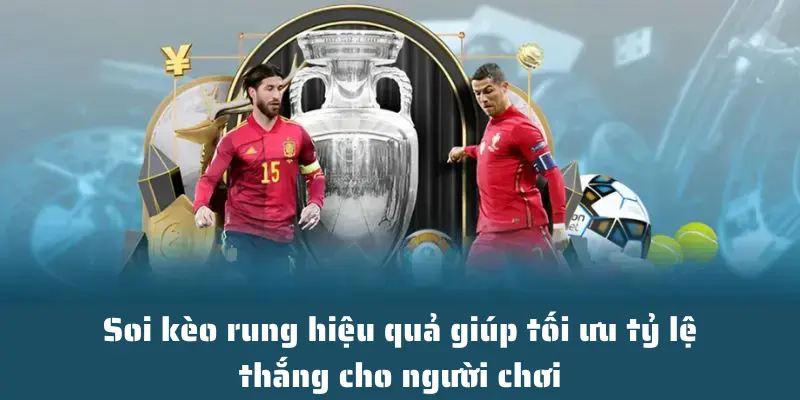 Soi kèo rung hiệu quả giúp tối ưu tỷ lệ thắng cho người chơi